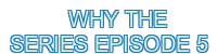 why the series episode 5